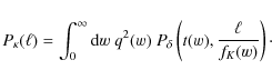 \begin{displaymath}%
P_\kappa({\ell}) = \int_0^{\infty}{\rm d}w~q^2(w)~P_\delta\left(t(w),\frac{\ell}{f_K(w)}\right)\cdot
\end{displaymath}