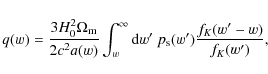 \begin{displaymath}%
q(w)=\frac{3H_0^2\Omega_{\rm m}}{2c^2 a(w)} \int_w^{\infty} {\rm d}{w'}~ p_{\rm s}(w')\frac{f_K(w'-w)}{f_K(w')},
\end{displaymath}