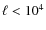 $\ell<10^4$