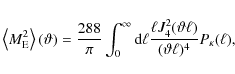 \begin{displaymath}%
\left\langle{M_{\rm E}^2}\right\rangle (\vartheta) = \frac{...
...l{J}_{4}^2(\vartheta\ell)}{(\vartheta\ell)^4}
P_\kappa(\ell),
\end{displaymath}