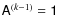 $\tens{A}^{(k-1)}=\tens{1}$