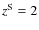 $z^{\rm S}=2$