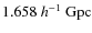 $1.658~h^{-1}~{\rm Gpc}$