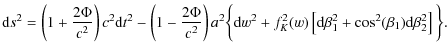 $\displaystyle %
{\rm d}{s^2}=
\left(1+\frac{2\Phi}{c^2}\right)c^2{\rm d}{t^2} -...
...^2(w)\left[{\rm d}{\beta_1^2}+ \cos^2(\beta_1){\rm d}\beta{_2^2}\right]\bigg\}.$