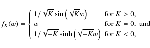\begin{displaymath}%
f_K(w)= \left\{ \begin{array}{ll}
1/\sqrt{K}\sin\left(\sqrt...
...nh\left(\sqrt{-K}w\right) & {\rm for}~ K<0,
\end{array}\right.
\end{displaymath}