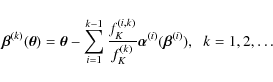 \begin{displaymath}%
\vec{\beta}^{(k)}(\vec{\theta})=\vec{\theta}-\sum_{i=1}^{k-...
...K^{(k)}}\vec{\alpha}^{(i)}(\vec{\beta}^{(i)}),\;\;k=1,2,\ldots
\end{displaymath}