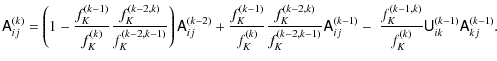 $\displaystyle %
\tens{A}^{(k)}_{ij} =
\left(1-\frac{f_K^{(k-1)}}{f_K^{(k)}} \fr...
...- ~ \frac{f_K^{(k-1,k)}}{f_K^{(k)}} \tens{U}^{(k-1)}_{ik}\tens{A}^{(k-1)}_{kj}.$