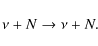 \begin{displaymath}\nu + N \rightarrow \nu + N.
\end{displaymath}