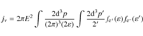 \begin{displaymath}j_{\nu}=2\pi E^{2} \int\frac{2{\rm d}^{3}p}{(2\pi)^{3}(2\vare...
...3}p'}{2'}f_{\rm e^{+}}(\varepsilon)f_{\rm e^{-}}(\varepsilon')
\end{displaymath}