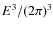 $E^{3}/(2\pi)^{3}$