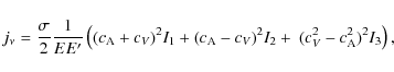 \begin{displaymath}j_{\nu}=\frac{\sigma}{2}\frac{1}{EE'}
\left ( (c_{\rm A}+c_{V...
...c_{V})^{2}I_{2}
+~(c_{V}^{2}-c_{\rm A}^{2})^{2}I_{3} \right ),
\end{displaymath}