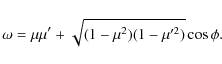 \begin{displaymath}\omega=\mu\mu'+\sqrt{(1-\mu^{2})(1-\mu'^{2})}\cos\phi.
\end{displaymath}