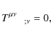 \begin{displaymath}T^{\mu\nu}_{~~~~~~;\nu}=0,
\end{displaymath}