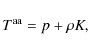 \begin{displaymath}T^{\rm aa}=p+\rho K,
\end{displaymath}