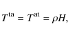 \begin{displaymath}T^{\rm ta}=T^{\rm at}=\rho H,
\end{displaymath}