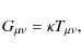 \begin{displaymath}G_{\mu\nu} = \kappa T_{\mu\nu},
\end{displaymath}