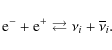 \begin{displaymath}{\rm e}^{-} + {\rm e}^{+} \rightleftarrows \nu_{i} + \overline{\nu}_{i}.
\end{displaymath}