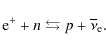 \begin{displaymath}{\rm e}^{+} + n \leftrightarrows p + \overline{\nu}_{\rm e}.
\end{displaymath}
