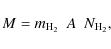 \begin{displaymath}M = {m}_{\rm H_2} \ \ A \ \ N_{\rm H_2},
\end{displaymath}