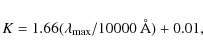 \begin{displaymath}K = 1.66(\lambda_{\rm max}/10000~ {\rm\AA}) + 0.01,
\end{displaymath}