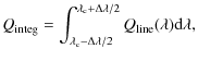 $\displaystyle Q_{\rm integ} = \int^{\lambda_{\rm c}+\Delta\lambda/2}_{\lambda_{\rm c}-\Delta\lambda/2}Q_{\rm line}(\lambda){\rm d}\lambda,$