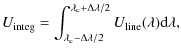 $\displaystyle U_{\rm integ} = \int^{\lambda_{\rm c}+\Delta\lambda/2}_{\lambda_{\rm c}-\Delta\lambda/2}U_{\rm line}(\lambda){\rm d}\lambda,$