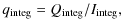 $\displaystyle q_{\rm integ}= Q_{\rm integ}/I_{\rm integ},$