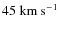 $45~{\rm km~s}^{-1}$