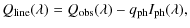$\displaystyle Q_{\rm line}(\lambda) = Q_{\rm obs}(\lambda) - q_{\rm ph} I_{\rm ph}(\lambda),$