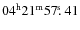 $04^{\rm h}21^{\rm m}57\hbox{$.\!\!^{\rm s}$ }41$