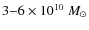 $3{-}6\times 10^{10}~ M_{\odot}$