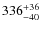 $\rm 336^{+36}_{-40}$