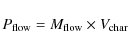 \begin{displaymath}P_{\rm {flow}} = M_{\rm {flow}}\times {V}_{\rm {char}}
\end{displaymath}