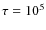 $\tau = 10^{5}$