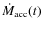 $\dot{M}_{\rm {acc}}(t)$