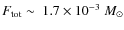 $F_{\rm {tot}} \sim~1.7\times 10^{-3}~M_{\odot}$
