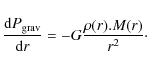\begin{displaymath}\frac{{\rm d}P_{\rm {grav}}}{{\rm d}r} = - {G} \frac{\rho(r).M(r)}{r^{2}}\cdot
\end{displaymath}