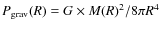 $P_{\rm {grav}}(R) = G \times M(R)^{2} / 8\pi R^{4}$
