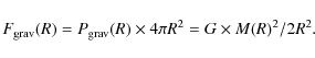 \begin{displaymath}F_{\rm {grav}}(R) = P_{\rm {grav}}(R) \times 4 \pi R^{2} = G \times M(R)^{2} / 2R^{2}.
\end{displaymath}