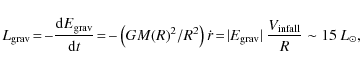 \begin{displaymath}L_{\rm {grav}} \!=\! -\frac{{\rm d}E_{\rm grav}}{{\rm d}t} \!...
...} \vert ~
\frac{{V}_{\rm {infall}}}{R} \sim 15~ {L}_{\odot},
\end{displaymath}