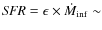 ${\it SFR} = \epsilon \times \dot{{M}}_{\rm {inf}} \sim$