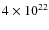 $4 \times 10^{22}$
