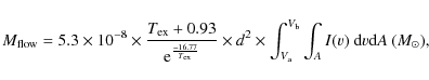 \begin{displaymath}M_{\rm {flow}} = 5.3 \times10^{-8} \times \frac{T_{\rm ex}+0....
...{{V_{\rm b}}}\int_{A} I({v})~{\rm d}{v} {\rm d}{A}~(M_\odot),
\end{displaymath}