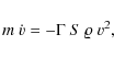\begin{displaymath}m ~ \dot{v} = - \Gamma ~S ~ \varrho ~ v^2,
\end{displaymath}
