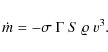 \begin{displaymath}\dot{m} = - \sigma ~ \Gamma ~ S ~ \varrho ~ v^3.
\end{displaymath}