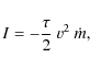 \begin{displaymath}I = - \frac{\tau}{2} ~ v^2 ~ \dot{m},
\end{displaymath}