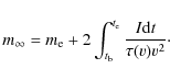\begin{displaymath}m_{\infty} = m_{\rm e} + 2 \int_{t_{\rm b}}^{t_{\rm e}} \frac{I {\rm d} t}{\tau(v) v^2}\cdot
\end{displaymath}