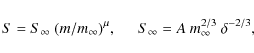\begin{displaymath}S = S_{\infty} ~ (m / m_{\infty})^{\mu}, \hspace{5mm} S_{\infty} = A ~
m_{\infty}^{2/3} ~ \delta^{-2/3},
\end{displaymath}