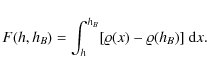 \begin{displaymath}F(h, h_B) = \int_{h}^{h_B} [\varrho(x) - \varrho(h_B)] ~ {\rm d} x.
\end{displaymath}