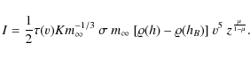 \begin{displaymath}I = \frac{1}{2} \tau(v) K m_{\infty}^{-1/3} ~ \sigma ~ m_{\in...
... ~
[\varrho(h) - \varrho(h_B)] ~ v^5 ~ z^{\frac{\mu}{1-\mu}}.
\end{displaymath}